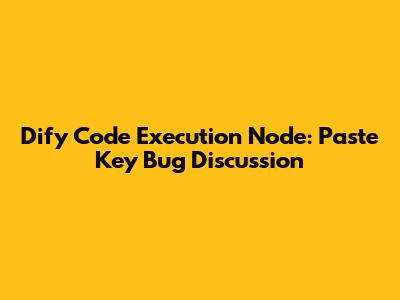 Dify Code Execution Node: Paste Key Bug Discussion
