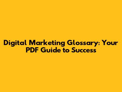 Digital Marketing Glossary: Your PDF Guide to Success