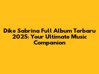 Dike Sabrina Full Album Terbaru 2025: Your Ultimate Music Companion