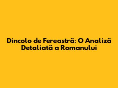 Dincolo de Fereastră: O Analiză Detaliată a Romanului