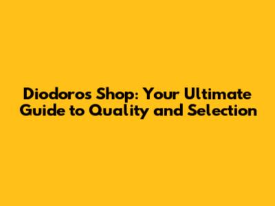 Diodoros Shop: Your Ultimate Guide to Quality and Selection
