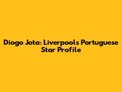 Diogo Jota: Liverpool's Portuguese Star Profile