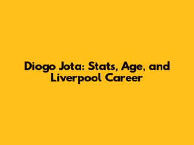 Diogo Jota: Stats, Age, and Liverpool Career