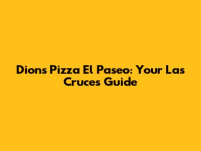 Dion's Pizza El Paseo: Your Las Cruces Guide