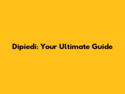 Dipiedi: Your Ultimate Guide