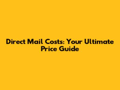 Direct Mail Costs: Your Ultimate Price Guide