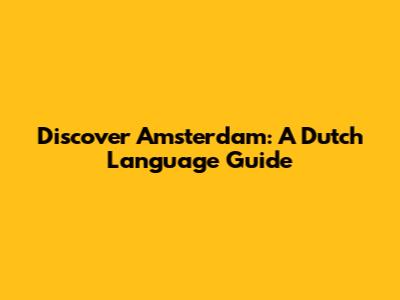 Discover Amsterdam: A Dutch Language Guide