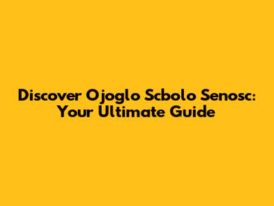 Discover Ojoglo Scbolo Senosc: Your Ultimate Guide
