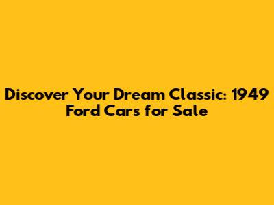 Discover Your Dream Classic: 1949 Ford Cars for Sale