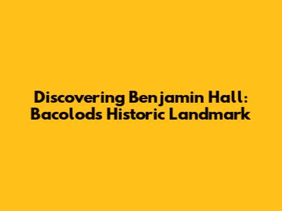 Discovering Benjamin Hall: Bacolod's Historic Landmark