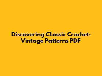 Discovering Classic Crochet: Vintage Patterns PDF