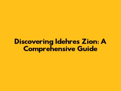 Discovering Idehres Zion: A Comprehensive Guide