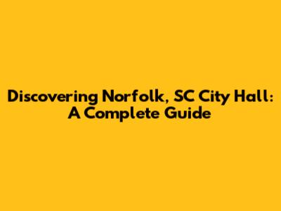 Discovering Norfolk, SC City Hall: A Complete Guide
