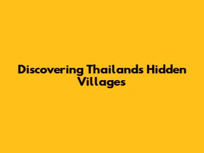 Discovering Thailand's Hidden Villages