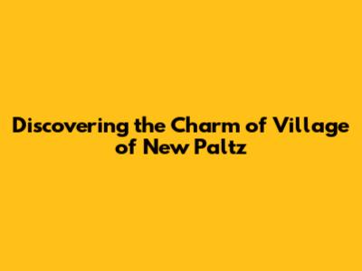 Discovering the Charm of Village of New Paltz