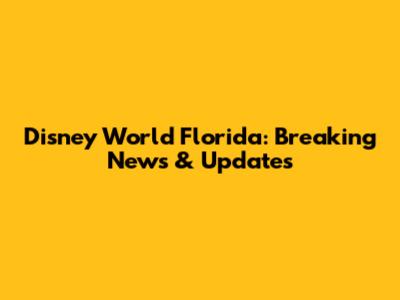 Disney World Florida: Breaking News & Updates