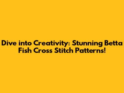 Dive into Creativity: Stunning Betta Fish Cross Stitch Patterns!