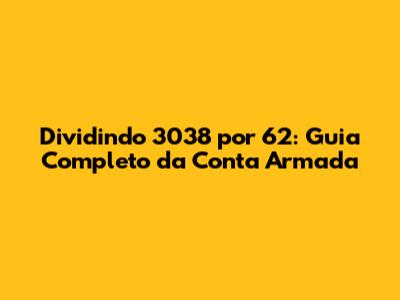 Dividindo 3038 por 62: Guia Completo da Conta Armada
