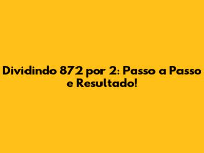 Dividindo 872 por 2: Passo a Passo e Resultado!
