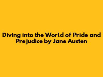 Diving into the World of 'Pride and Prejudice' by Jane Austen