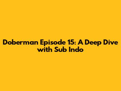 Doberman Episode 15: A Deep Dive with Sub Indo