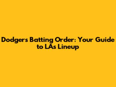 Dodgers Batting Order: Your Guide to LA's Lineup