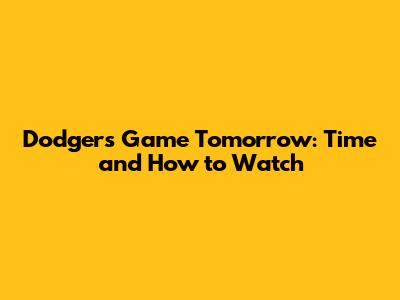 Dodgers Game Tomorrow: Time and How to Watch