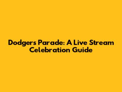 Dodgers Parade: A Live Stream Celebration Guide