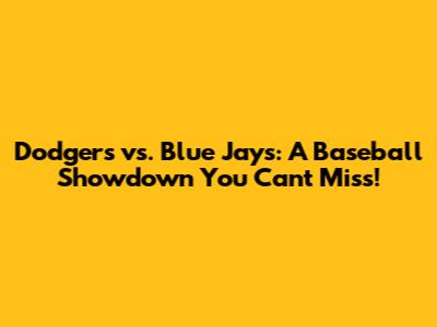 Dodgers vs. Blue Jays: A Baseball Showdown You Can't Miss!