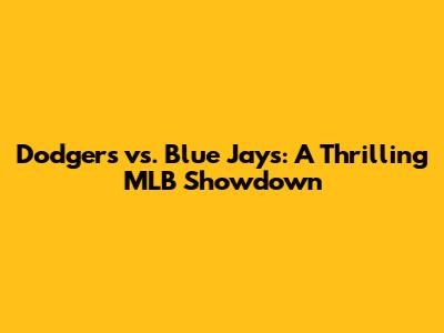 Dodgers vs. Blue Jays: A Thrilling MLB Showdown