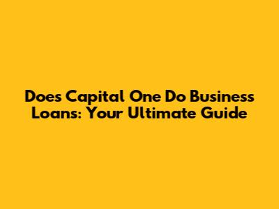 Does Capital One Do Business Loans: Your Ultimate Guide