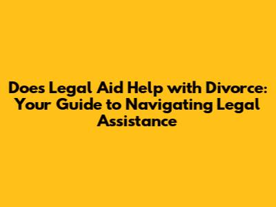 Does Legal Aid Help with Divorce: Your Guide to Navigating Legal Assistance