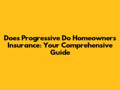 Does Progressive Do Homeowners Insurance: Your Comprehensive Guide