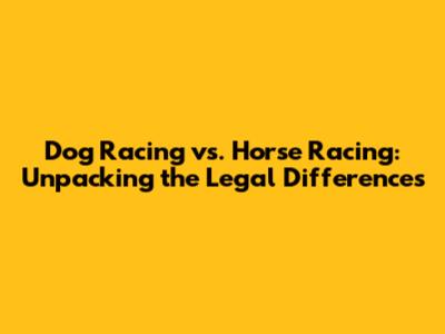 Dog Racing vs. Horse Racing: Unpacking the Legal Differences