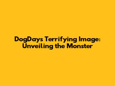 DogDay's Terrifying Image: Unveiling the Monster