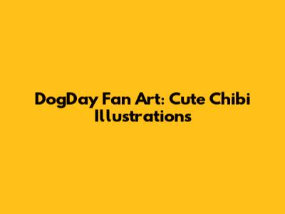 DogDay Fan Art: Cute Chibi Illustrations