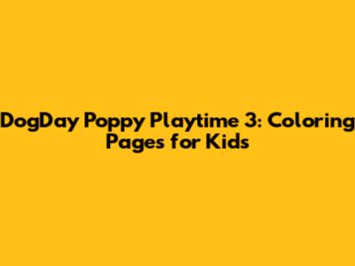 DogDay Poppy Playtime 3: Coloring Pages for Kids