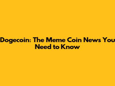 Dogecoin: The Meme Coin News You Need to Know