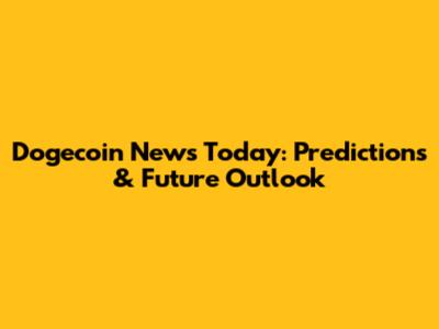 Dogecoin News Today: Predictions & Future Outlook