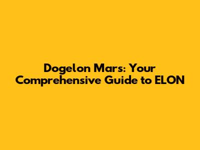 Dogelon Mars: Your Comprehensive Guide to ELON