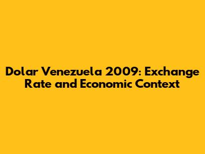 Dolar Venezuela 2009: Exchange Rate and Economic Context