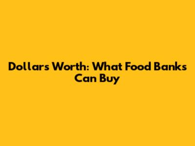 Dollar's Worth: What Food Banks Can Buy