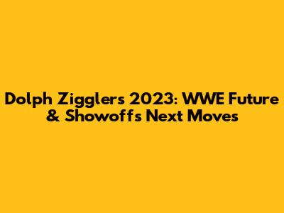 Dolph Ziggler's 2023: WWE Future & Showoff's Next Moves