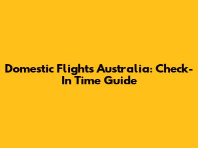 Domestic Flights Australia: Check-In Time Guide
