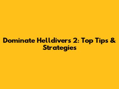Dominate Helldivers 2: Top Tips & Strategies