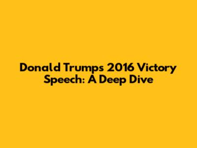 Donald Trump's 2016 Victory Speech: A Deep Dive