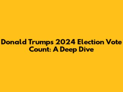 Donald Trump's 2024 Election Vote Count: A Deep Dive