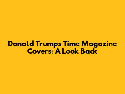 Donald Trump's Time Magazine Covers: A Look Back