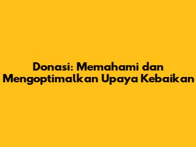 Donasi: Memahami dan Mengoptimalkan Upaya Kebaikan