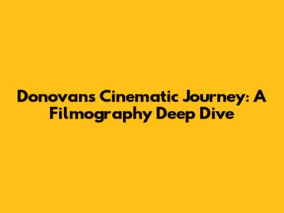 Donovan's Cinematic Journey: A Filmography Deep Dive